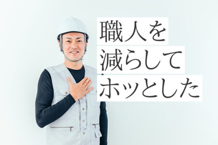 職人を減らしたことで得た時間と利益とは？